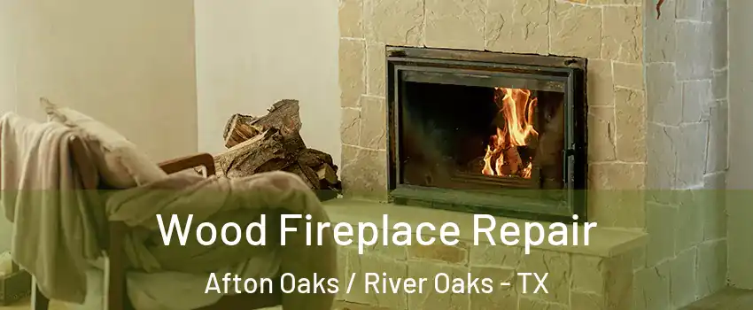 Wood Fireplace Repair Afton Oaks / River Oaks - TX