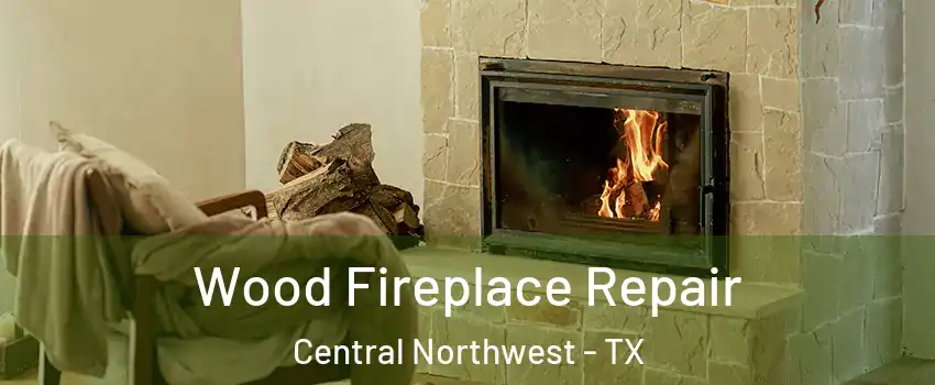 Wood Fireplace Repair Central Northwest - TX