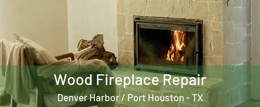 Wood Fireplace Repair Denver Harbor / Port Houston - TX
