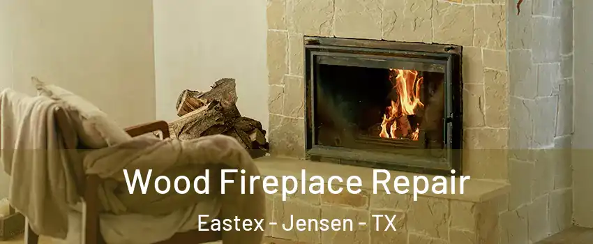 Wood Fireplace Repair Eastex - Jensen - TX