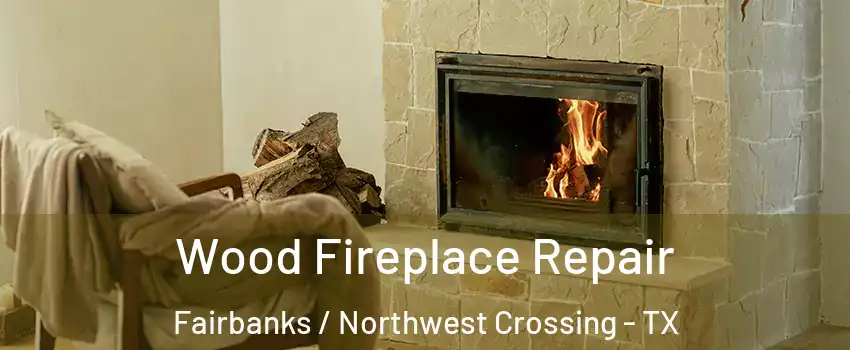 Wood Fireplace Repair Fairbanks / Northwest Crossing - TX