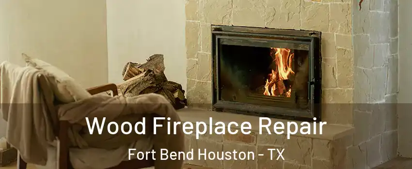 Wood Fireplace Repair Fort Bend Houston - TX