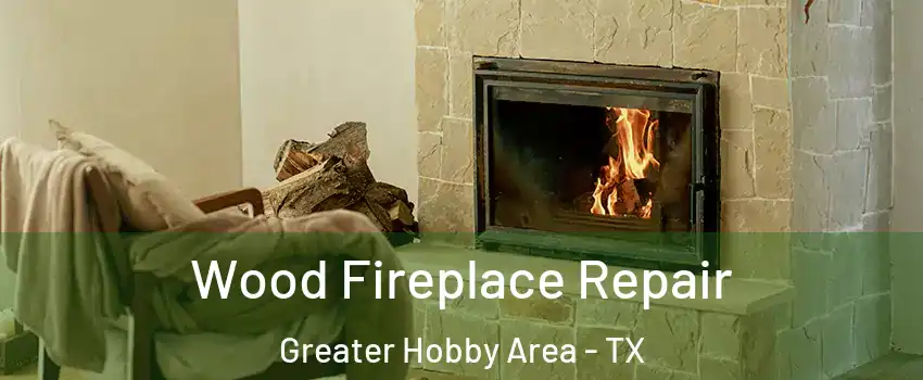 Wood Fireplace Repair Greater Hobby Area - TX