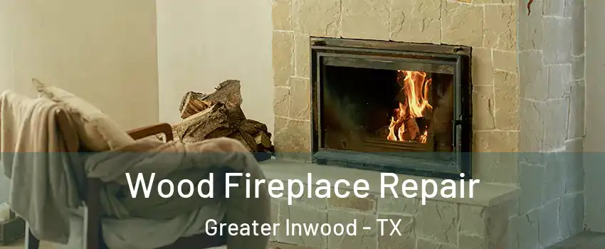 Wood Fireplace Repair Greater Inwood - TX