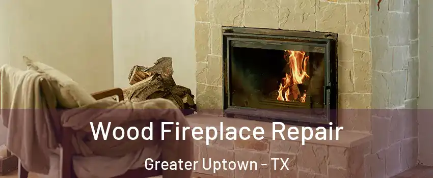 Wood Fireplace Repair Greater Uptown - TX