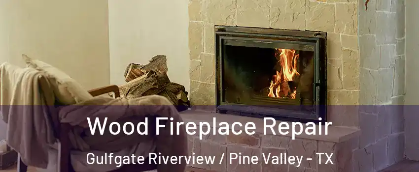 Wood Fireplace Repair Gulfgate Riverview / Pine Valley - TX