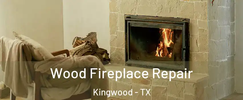 Wood Fireplace Repair Kingwood - TX