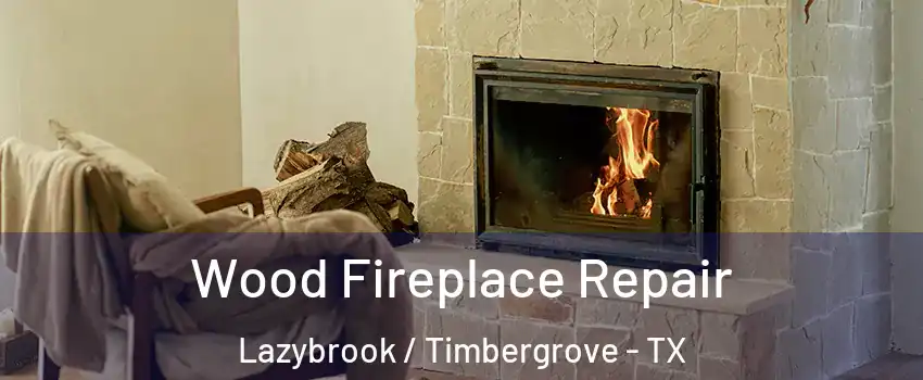Wood Fireplace Repair Lazybrook / Timbergrove - TX