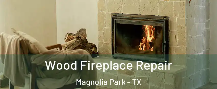 Wood Fireplace Repair Magnolia Park - TX