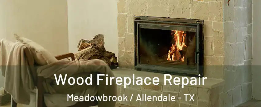 Wood Fireplace Repair Meadowbrook / Allendale - TX