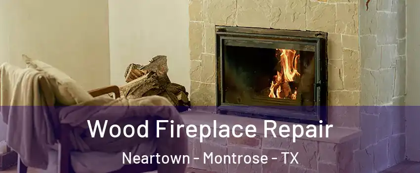 Wood Fireplace Repair Neartown - Montrose - TX