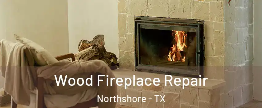 Wood Fireplace Repair Northshore - TX