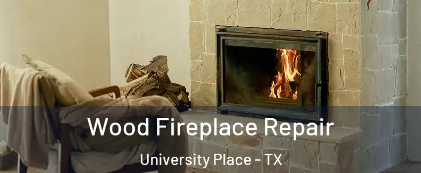 Wood Fireplace Repair University Place - TX