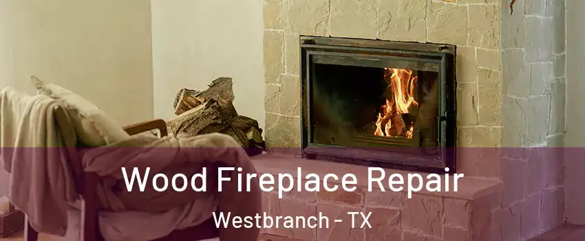 Wood Fireplace Repair Westbranch - TX