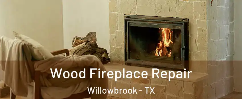 Wood Fireplace Repair Willowbrook - TX