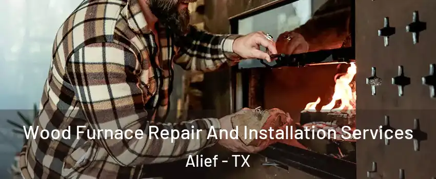 Wood Furnace Repair And Installation Services Alief - TX