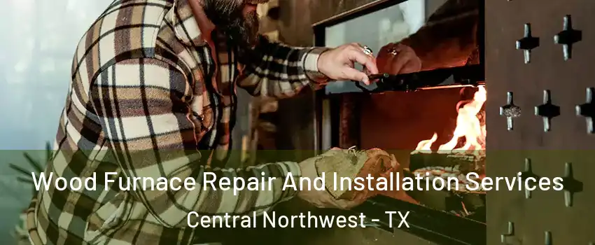 Wood Furnace Repair And Installation Services Central Northwest - TX