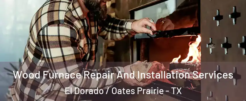 Wood Furnace Repair And Installation Services El Dorado / Oates Prairie - TX