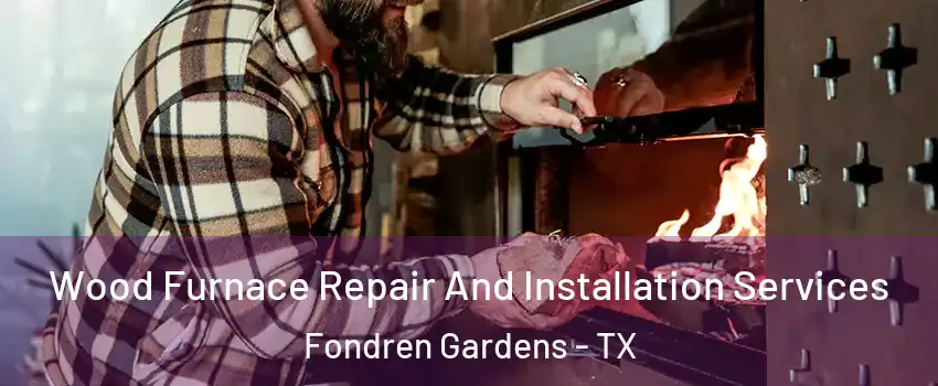 Wood Furnace Repair And Installation Services Fondren Gardens - TX