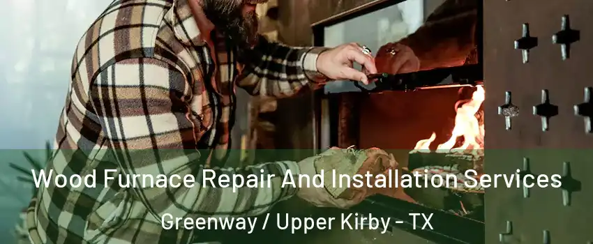 Wood Furnace Repair And Installation Services Greenway / Upper Kirby - TX
