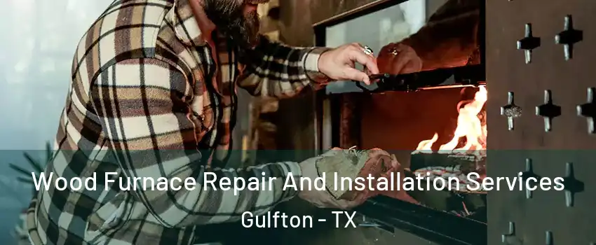 Wood Furnace Repair And Installation Services Gulfton - TX