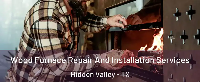 Wood Furnace Repair And Installation Services Hidden Valley - TX