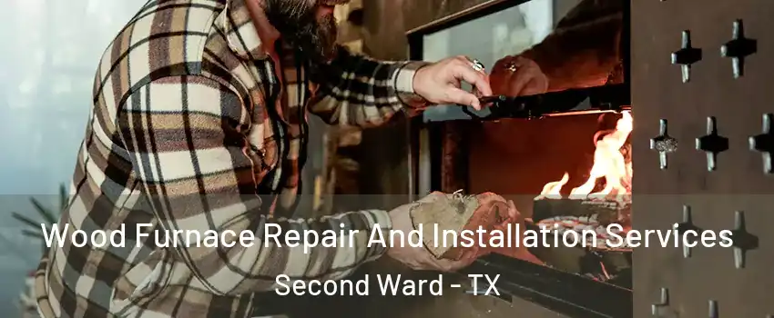 Wood Furnace Repair And Installation Services Second Ward - TX
