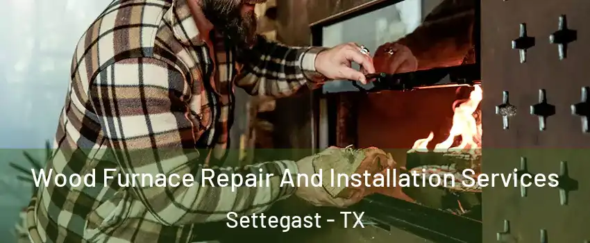 Wood Furnace Repair And Installation Services Settegast - TX