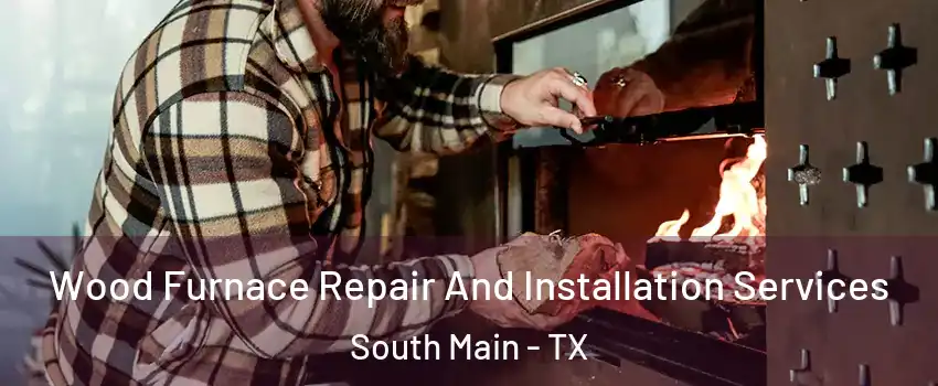 Wood Furnace Repair And Installation Services South Main - TX
