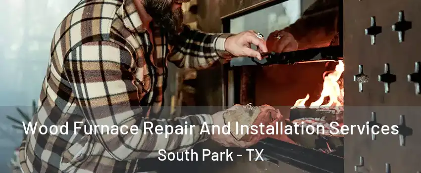 Wood Furnace Repair And Installation Services South Park - TX