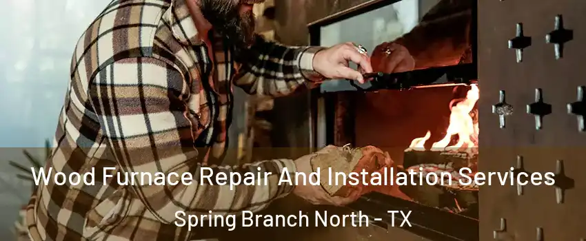 Wood Furnace Repair And Installation Services Spring Branch North - TX