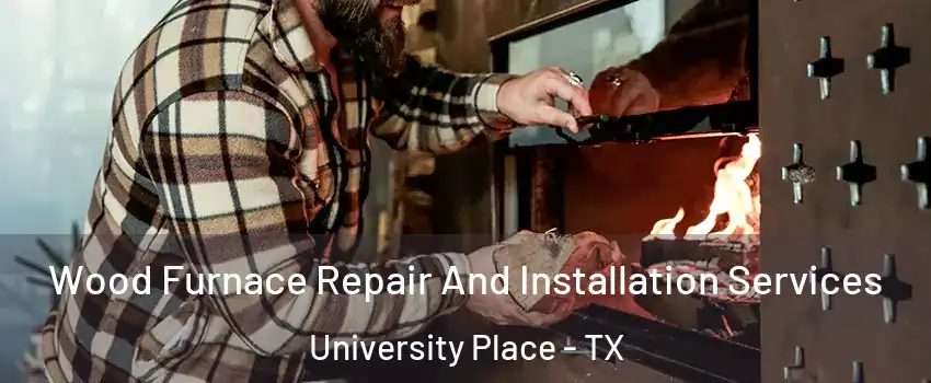 Wood Furnace Repair And Installation Services University Place - TX