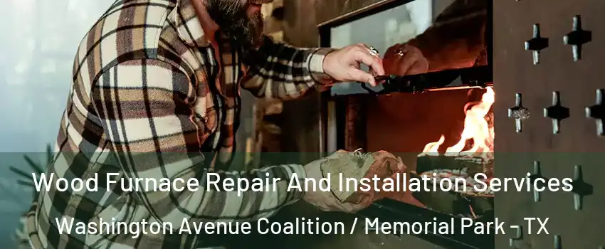 Wood Furnace Repair And Installation Services Washington Avenue Coalition / Memorial Park - TX