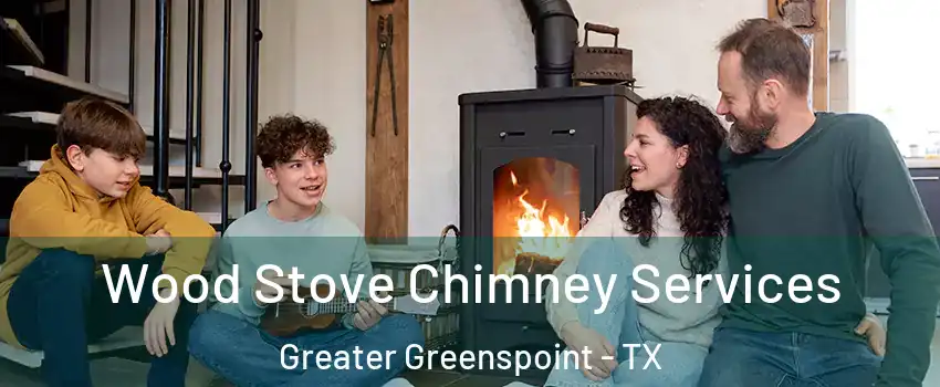Wood Stove Chimney Services Greater Greenspoint - TX