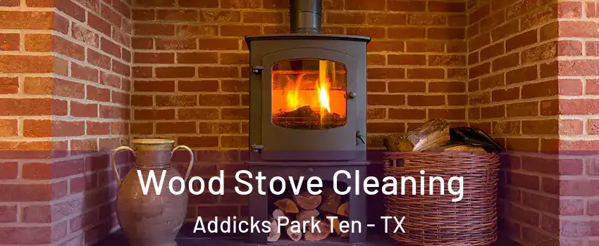 Wood Stove Cleaning Addicks Park Ten - TX