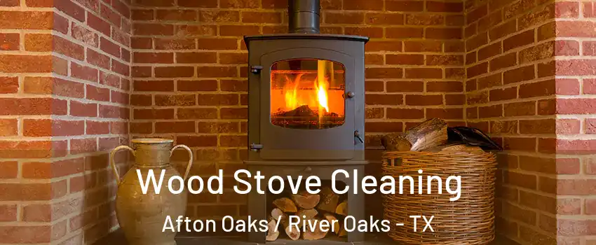 Wood Stove Cleaning Afton Oaks / River Oaks - TX