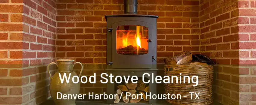 Wood Stove Cleaning Denver Harbor / Port Houston - TX
