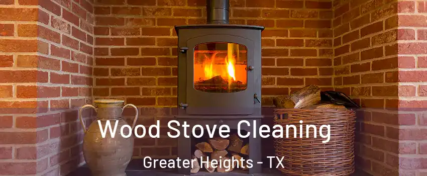 Wood Stove Cleaning Greater Heights - TX