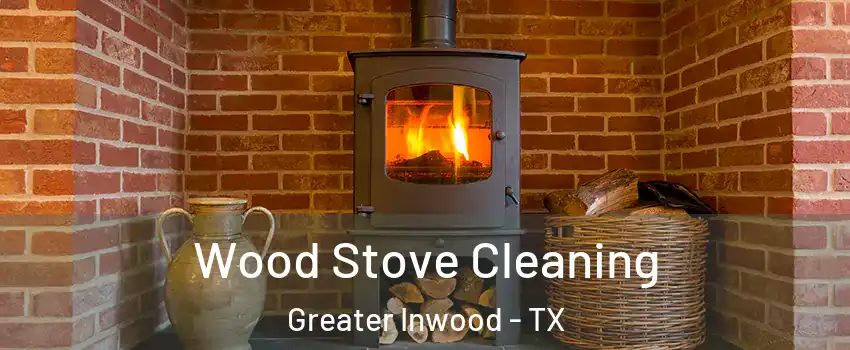 Wood Stove Cleaning Greater Inwood - TX