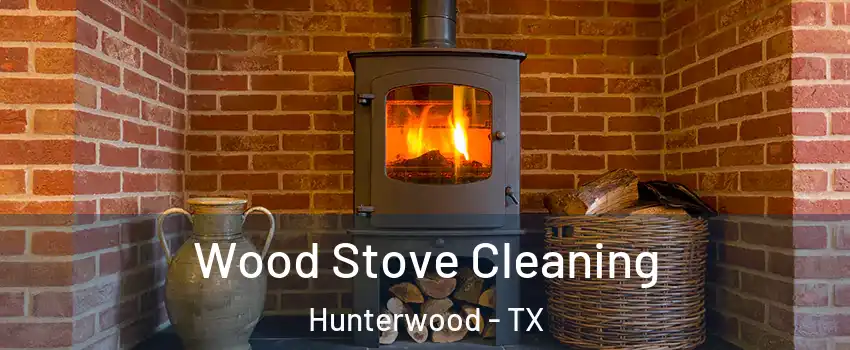 Wood Stove Cleaning Hunterwood - TX