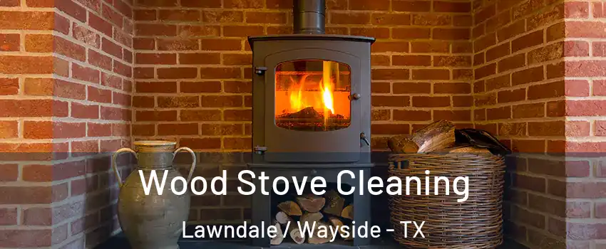 Wood Stove Cleaning Lawndale / Wayside - TX