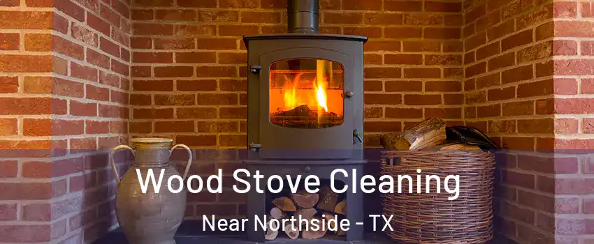 Wood Stove Cleaning Near Northside - TX
