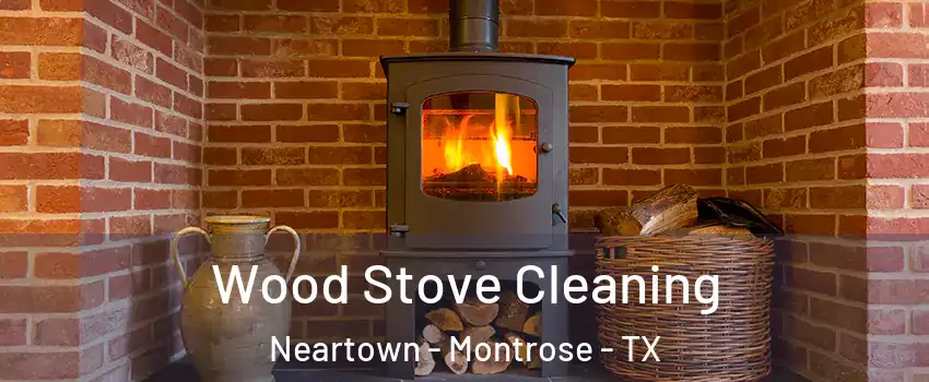 Wood Stove Cleaning Neartown - Montrose - TX
