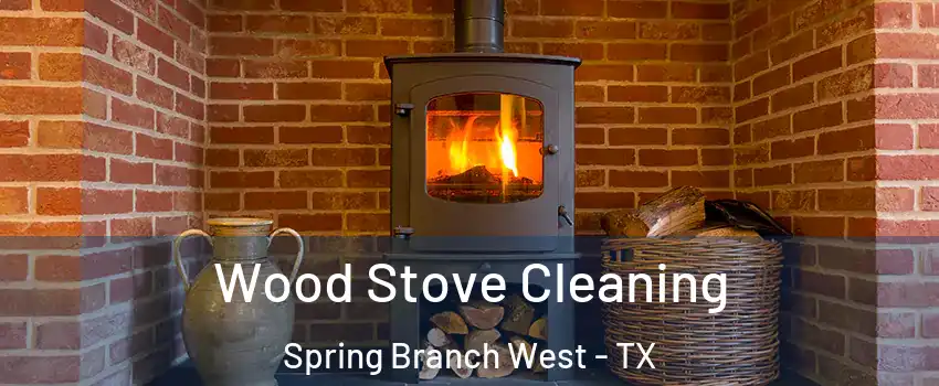 Wood Stove Cleaning Spring Branch West - TX
