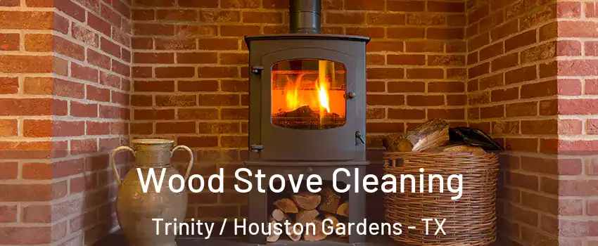 Wood Stove Cleaning Trinity / Houston Gardens - TX