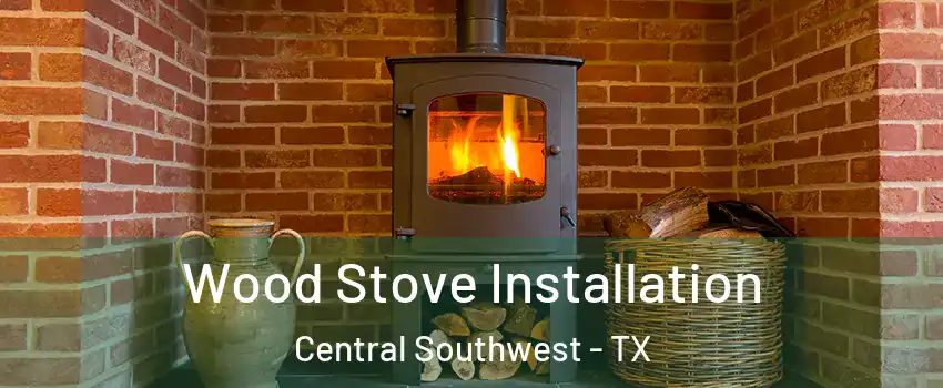 Wood Stove Installation Central Southwest - TX