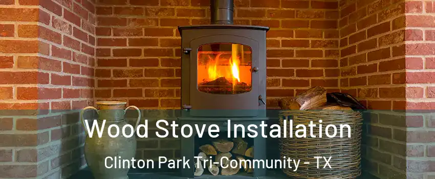 Wood Stove Installation Clinton Park Tri-Community - TX