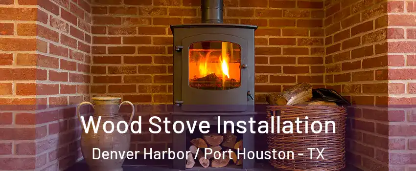 Wood Stove Installation Denver Harbor / Port Houston - TX