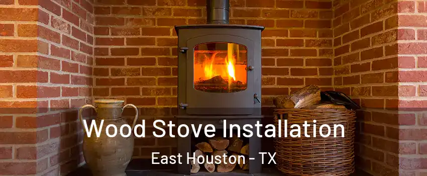 Wood Stove Installation East Houston - TX