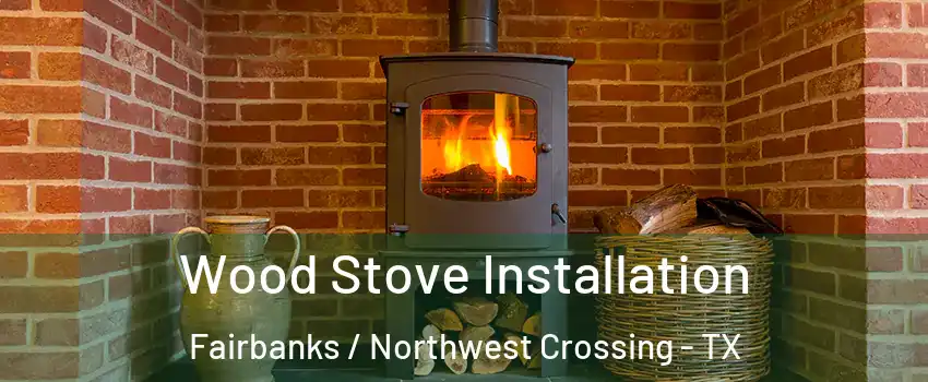 Wood Stove Installation Fairbanks / Northwest Crossing - TX